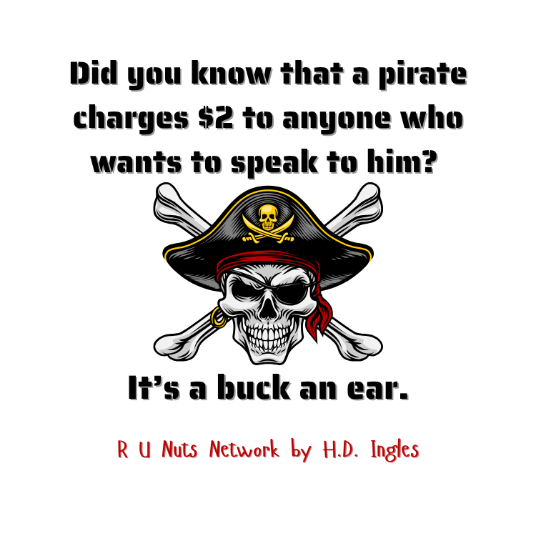 Did you know that a pirate charges $2 to anyone who wants to speak to him? It a buck an ear.
