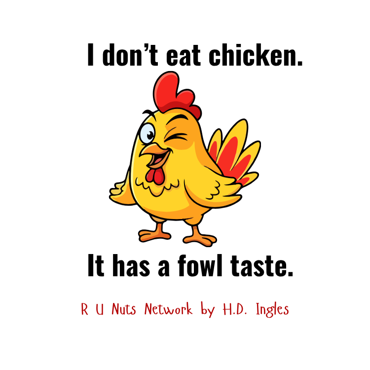 I don't eat chicken. It has a fowl taste.