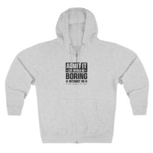 Zip Hoodie-Admit it Life Would Be Boring